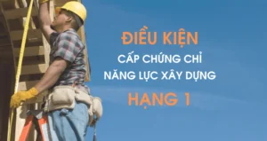 Điều kiện cấp chứng chỉ năng lực xây dựng hạng 1