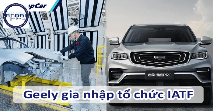 Geely gia nhập IATF – Bước tiến chiến lược khẳng định vị thế toàn cầu ngành ô tô Trung Quốc